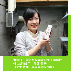 大学院工学研究科環境創生工学専攻 修士課程1年 澤部 智子(北海道北広島高等学校出身)