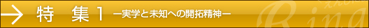 特集1　ー実学と未知への開拓精神ー