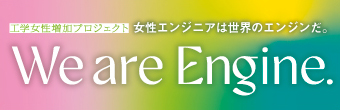We are Engine. 工学女性増加プロジェクト