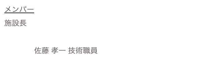 メンバー
施設長　古坂 道弘 教授（兼任）　
　　　　佐藤 孝一 技術職員