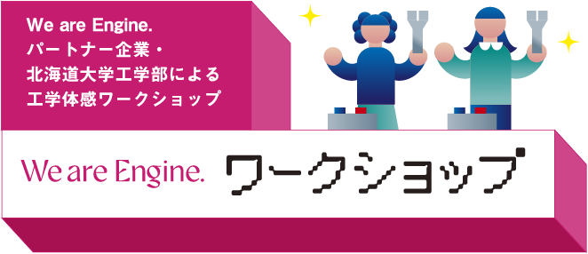 We are Engine. パートナー企業・北海道大学工学部による工学体感ワークショップ We are Engine. ワークショップ